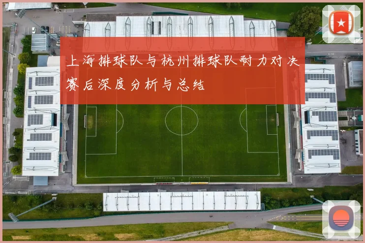 上海排球队与杭州排球队耐力对决赛后深度分析与总结